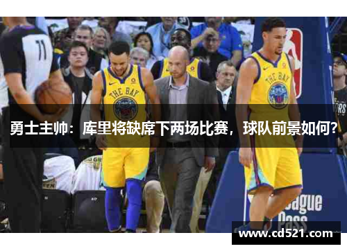 勇士主帅：库里将缺席下两场比赛，球队前景如何？