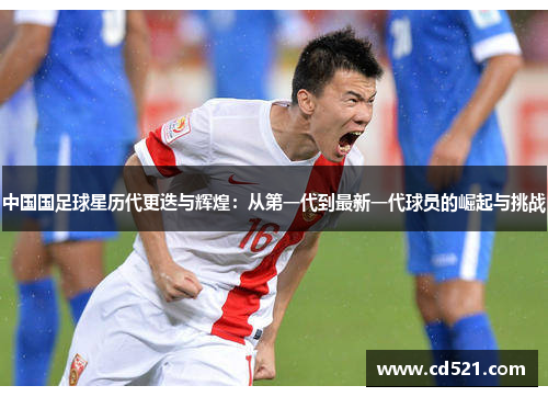 中国国足球星历代更迭与辉煌：从第一代到最新一代球员的崛起与挑战