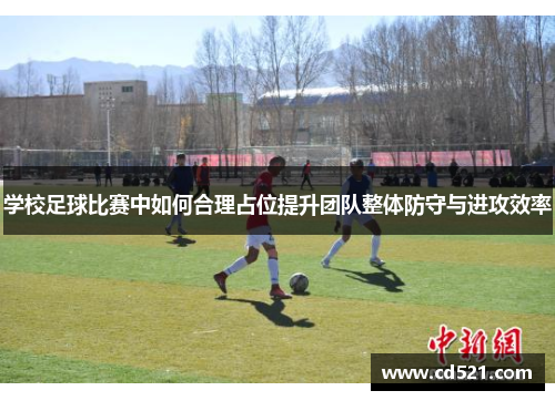 学校足球比赛中如何合理占位提升团队整体防守与进攻效率