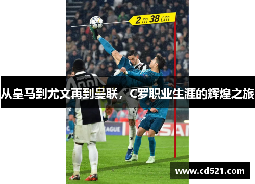 从皇马到尤文再到曼联，C罗职业生涯的辉煌之旅